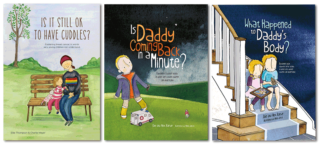 front covers for 'Is it still ok to have cuddles?', 'Is Daddy coming back in a Minute?' and 'What happened to Daddy's body?' by Elke Thompson / Elke Barber